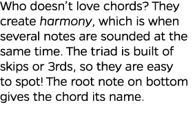 Who doesn t love chords  They create harmony, which is when several notes are sounded at the same time  The triad is    